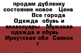 продам дубленку состояние новое › Цена ­ 6 000 - Все города Одежда, обувь и аксессуары » Мужская одежда и обувь   . Иркутская обл.,Саянск г.